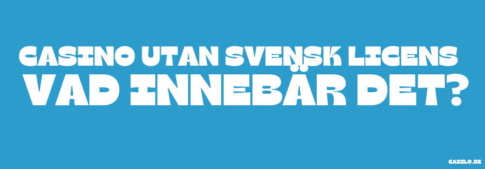 Casino utan svensk licens – vad innebär det?